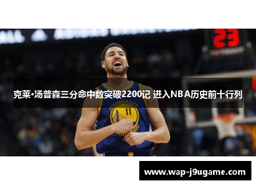 克莱·汤普森三分命中数突破2200记 进入NBA历史前十行列