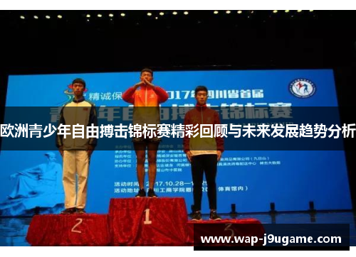 欧洲青少年自由搏击锦标赛精彩回顾与未来发展趋势分析