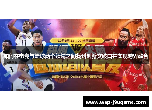 如何在电竞与篮球两个领域之间找到创新突破口并实现跨界融合