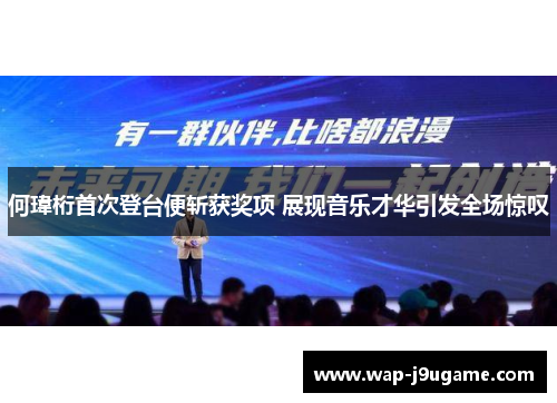何瑋桁首次登台便斩获奖项 展现音乐才华引发全场惊叹