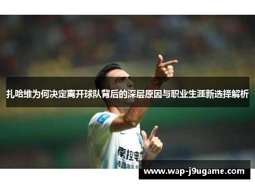 扎哈维为何决定离开球队背后的深层原因与职业生涯新选择解析