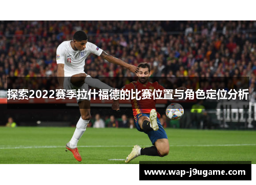 探索2022赛季拉什福德的比赛位置与角色定位分析